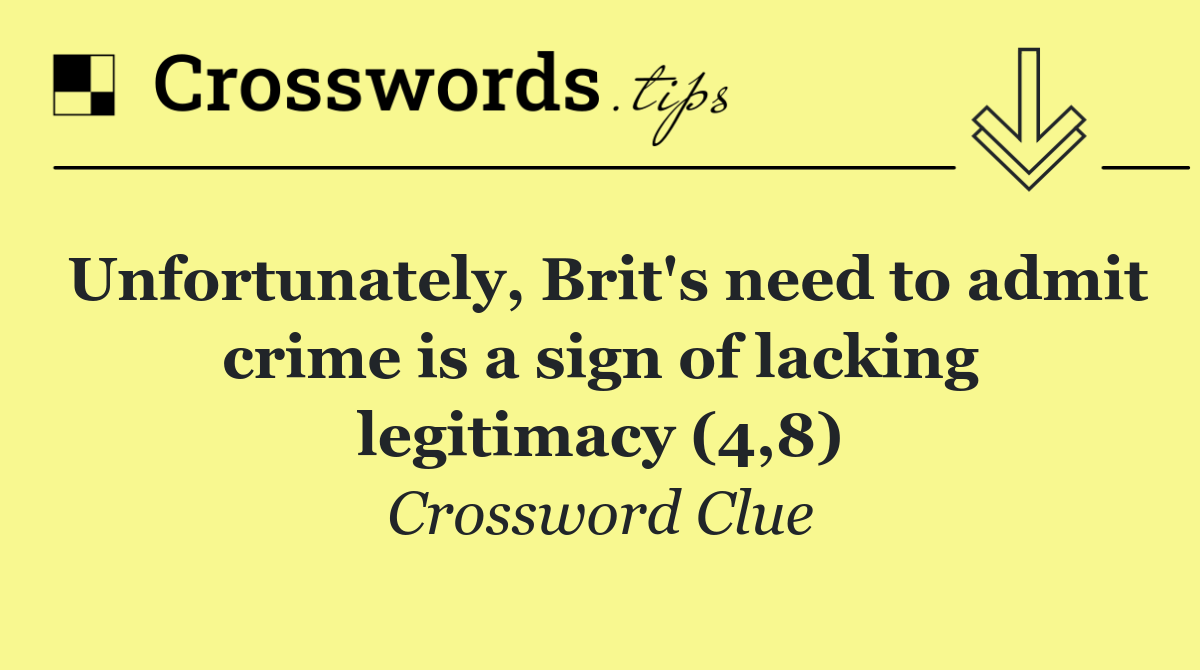 Unfortunately, Brit's need to admit crime is a sign of lacking legitimacy (4,8)