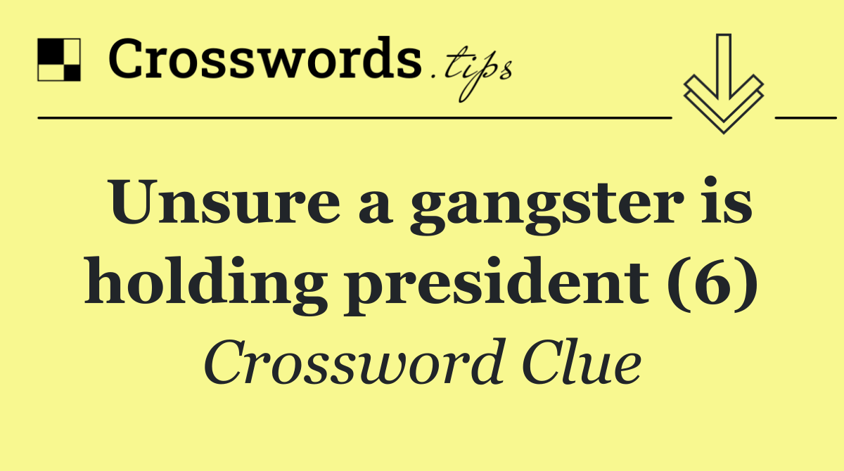 Unsure a gangster is holding president (6)