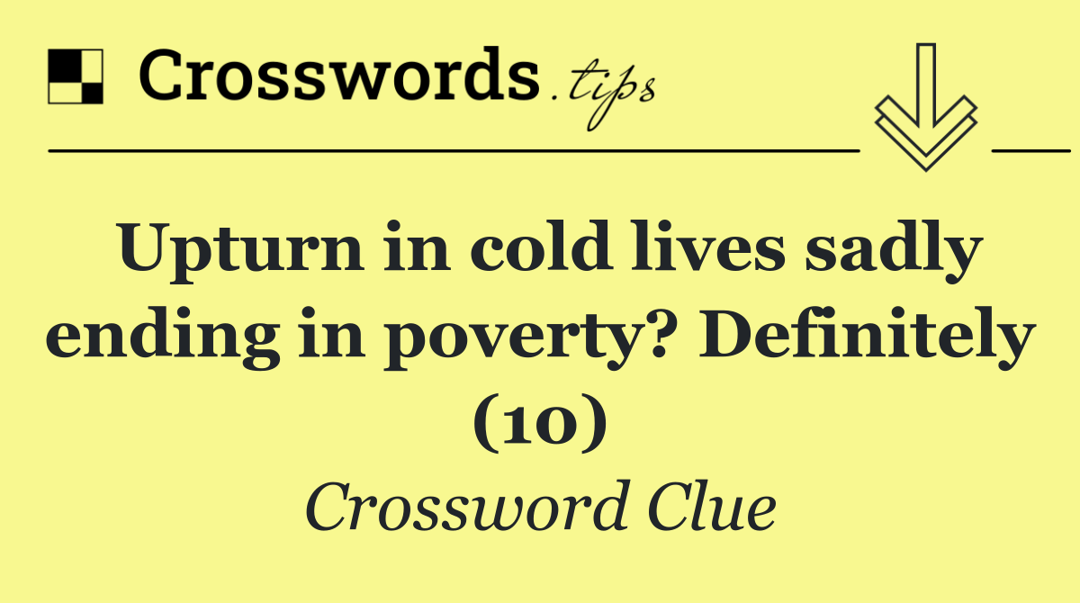 Upturn in cold lives sadly ending in poverty? Definitely (10)