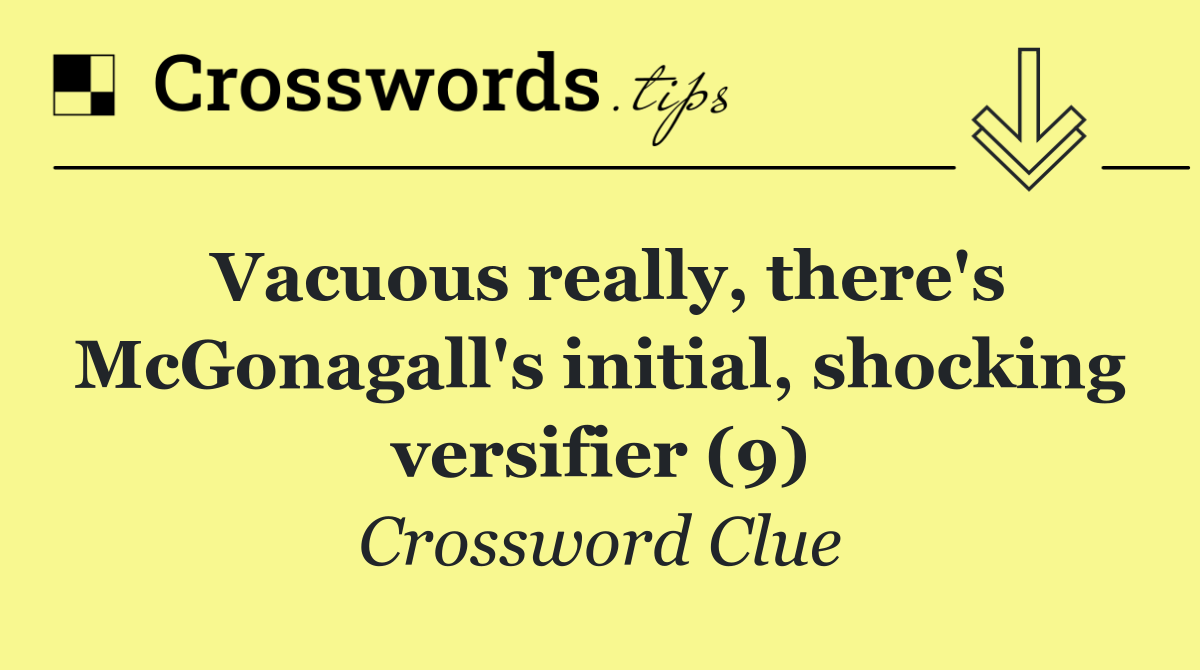 Vacuous really, there's McGonagall's initial, shocking versifier (9)