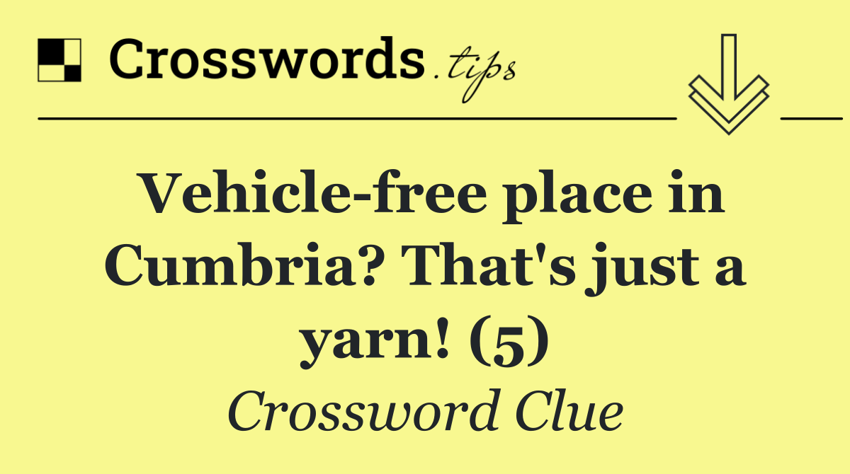 Vehicle free place in Cumbria? That's just a yarn! (5)