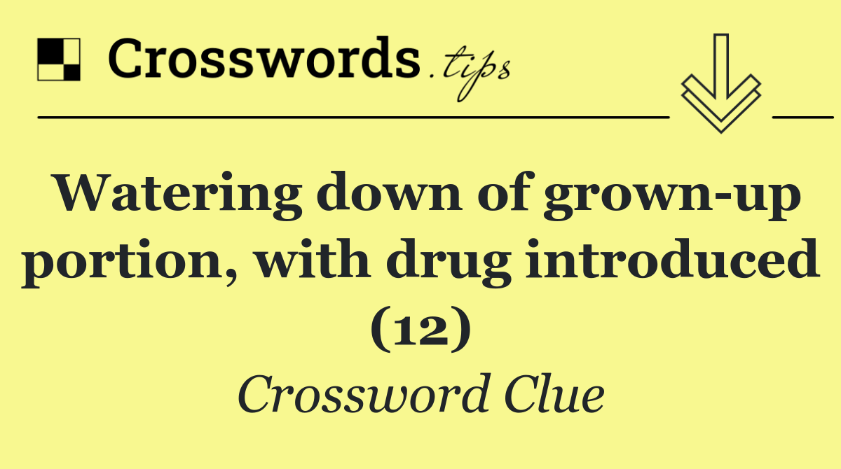 Watering down of grown up portion, with drug introduced (12)