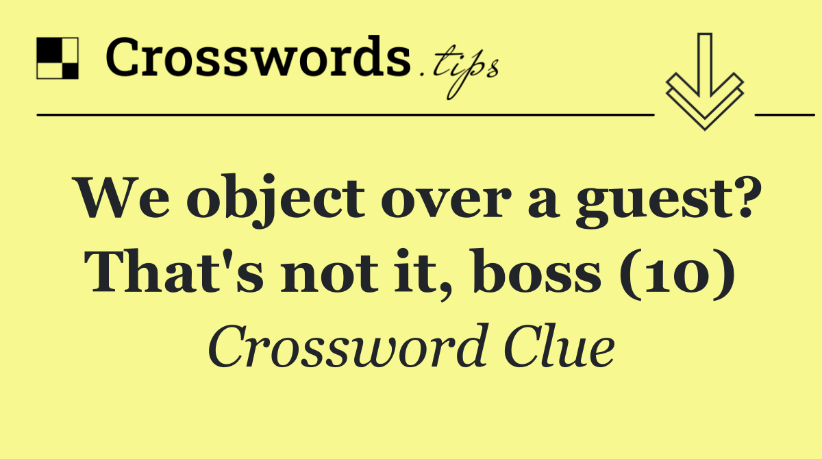 We object over a guest? That's not it, boss (10)