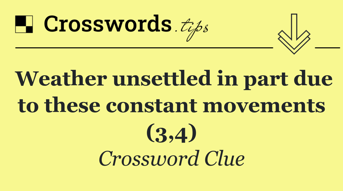 Weather unsettled in part due to these constant movements (3,4)