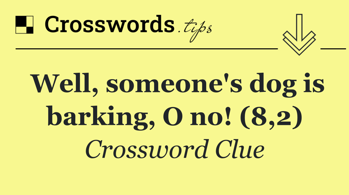 Well, someone's dog is barking, O no! (8,2)