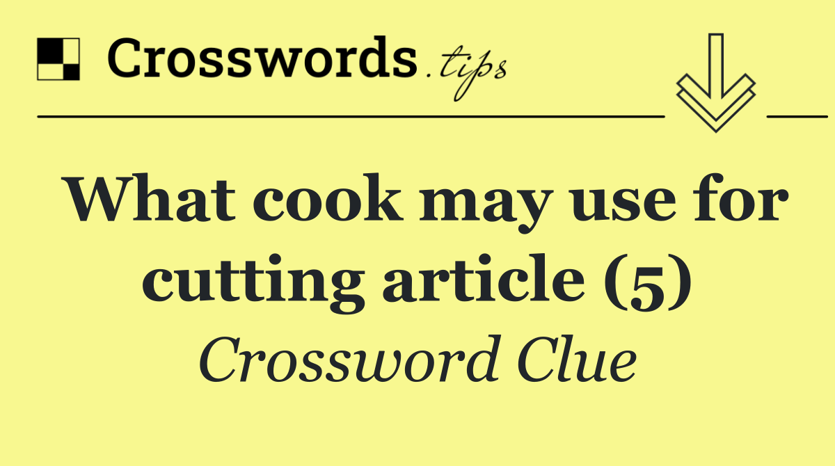 What cook may use for cutting article (5)