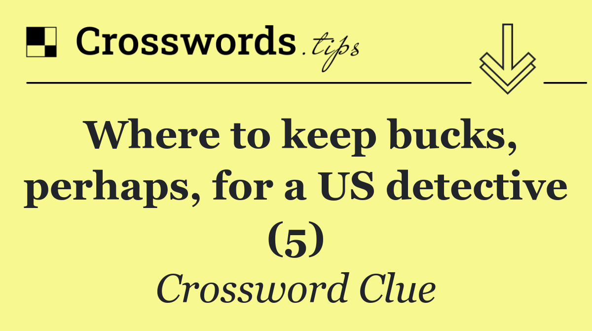 Where to keep bucks, perhaps, for a US detective (5)