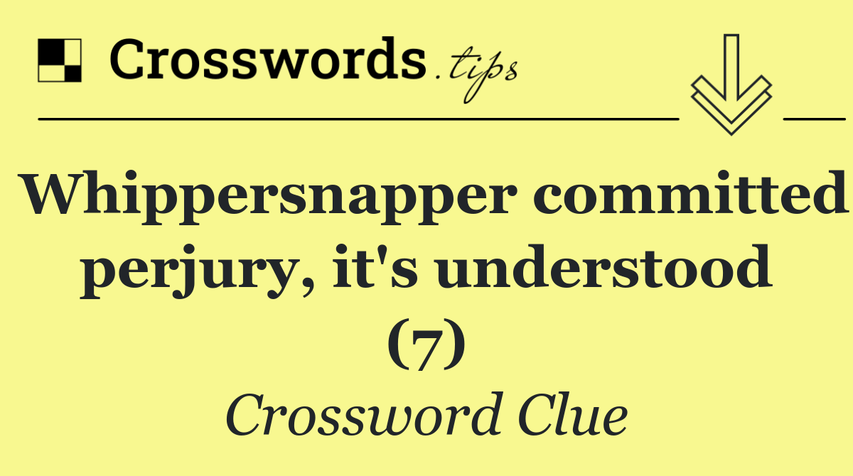 Whippersnapper committed perjury, it's understood (7)