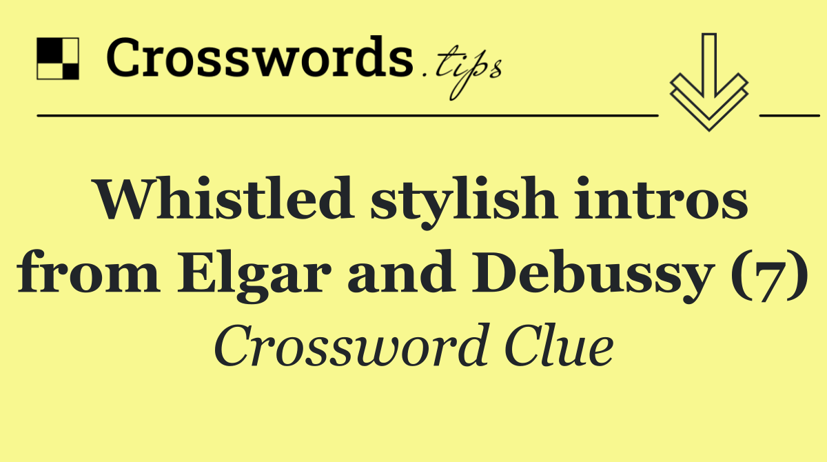 Whistled stylish intros from Elgar and Debussy (7)