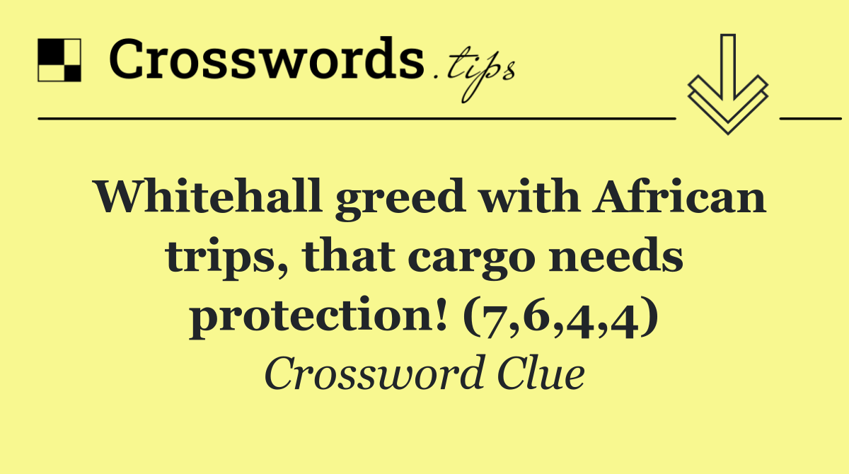 Whitehall greed with African trips, that cargo needs protection! (7,6,4,4)