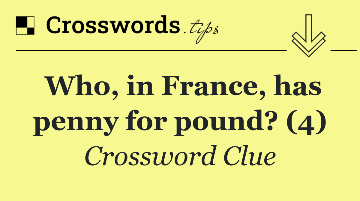 Who, in France, has penny for pound? (4)