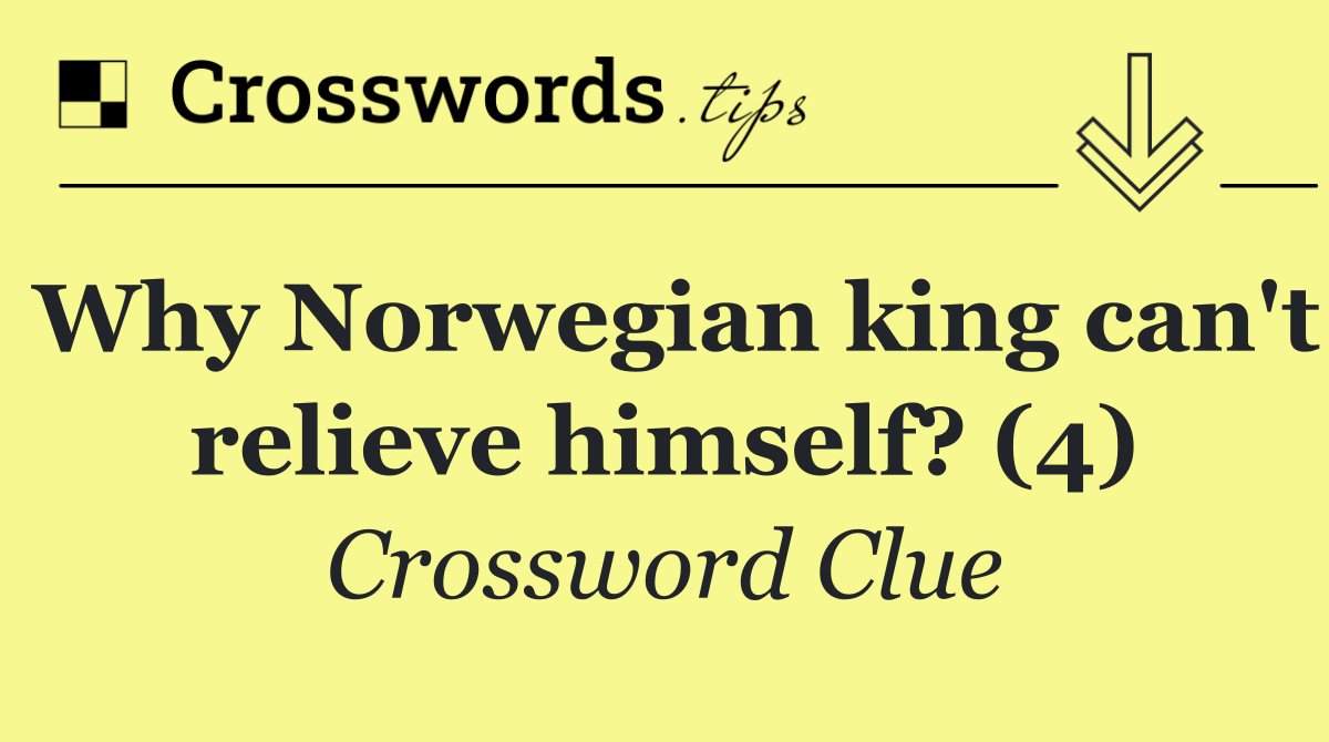 Why Norwegian king can't relieve himself? (4)