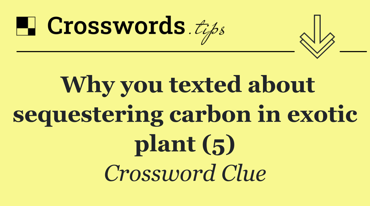 Why you texted about sequestering carbon in exotic plant (5)