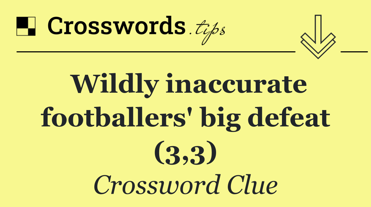 Wildly inaccurate footballers' big defeat (3,3)