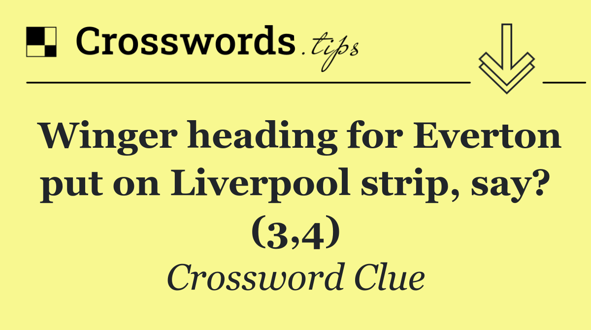 Winger heading for Everton put on Liverpool strip, say? (3,4)