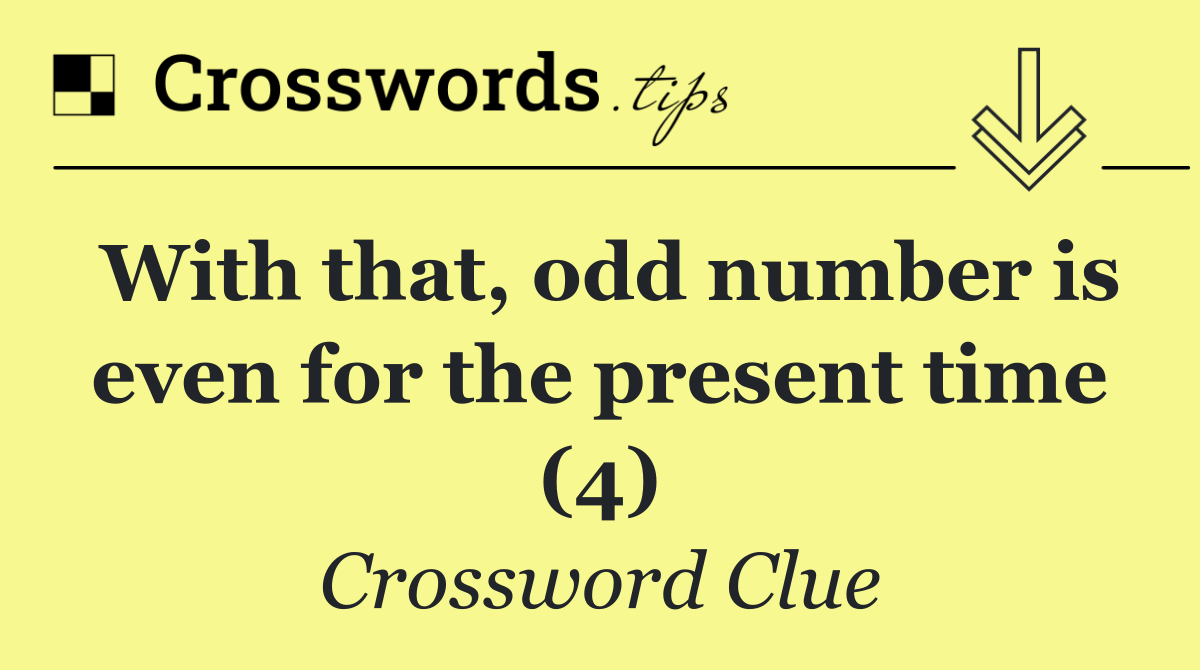 With that, odd number is even for the present time (4)