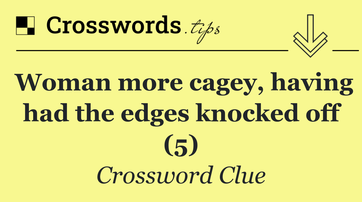 Woman more cagey, having had the edges knocked off (5)