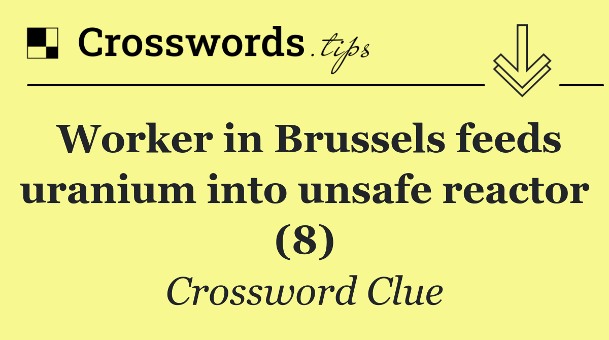 Worker in Brussels feeds uranium into unsafe reactor (8)