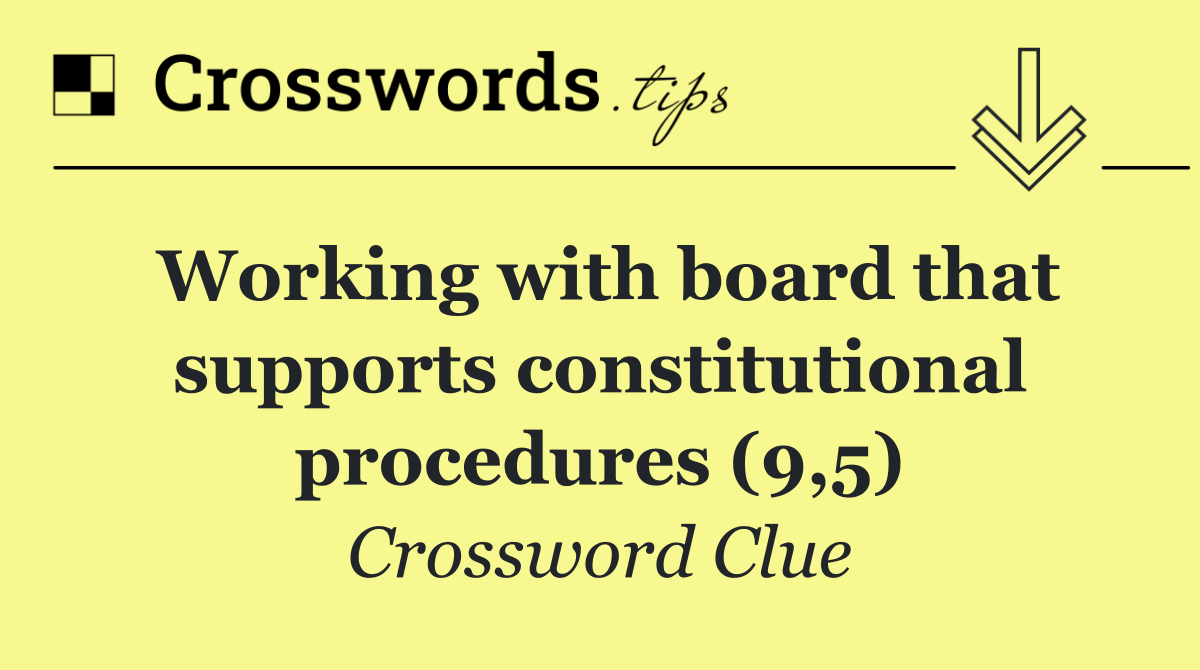 Working with board that supports constitutional procedures (9,5)