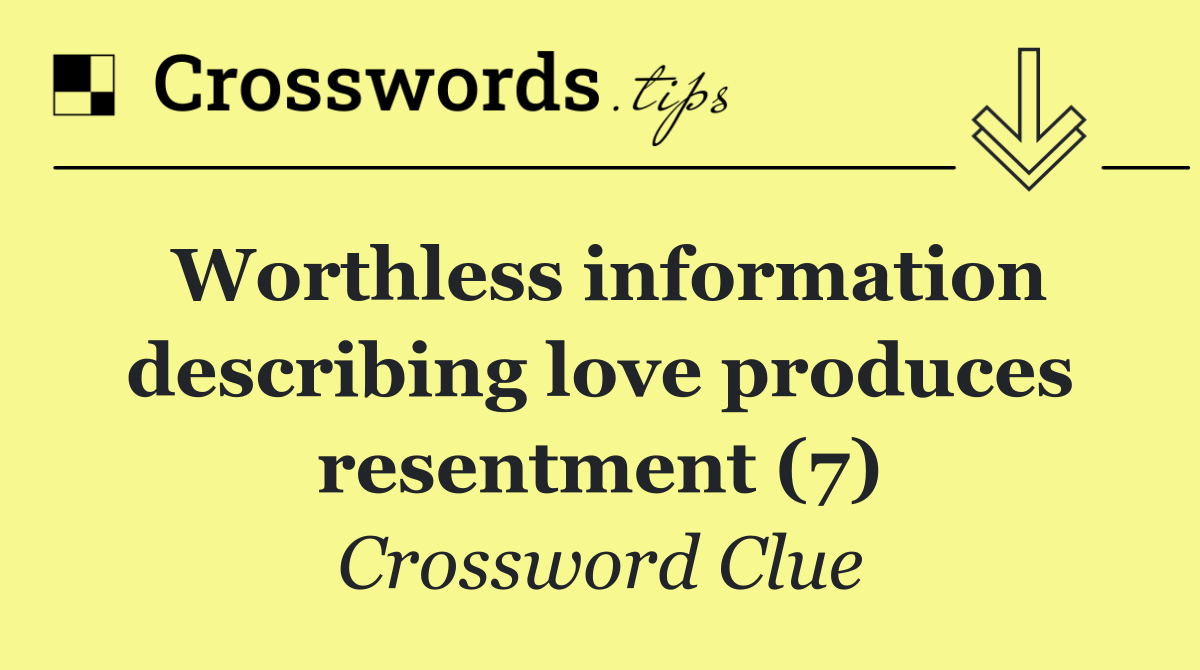 Worthless information describing love produces resentment (7)