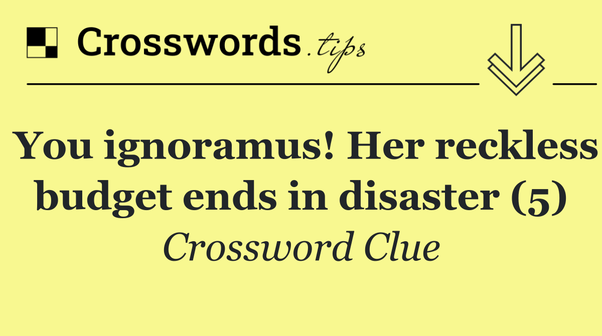 You ignoramus! Her reckless budget ends in disaster (5)