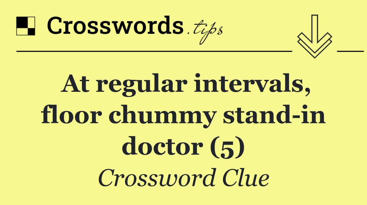 At regular intervals, floor chummy stand in doctor (5)