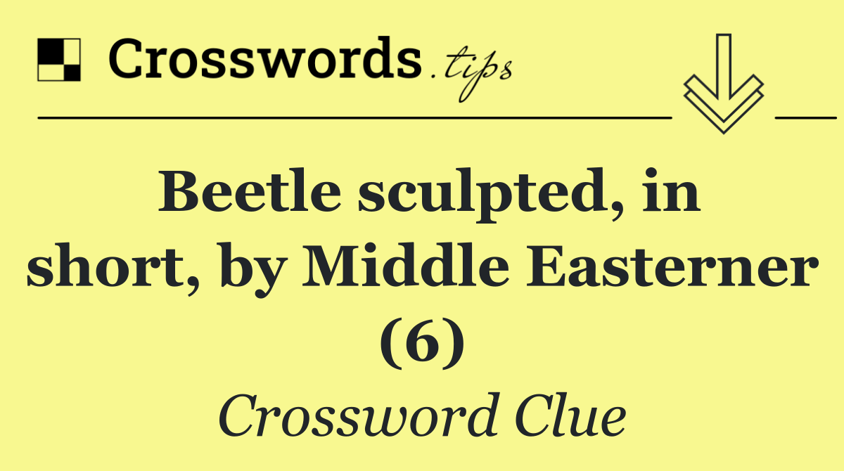 Beetle sculpted, in short, by Middle Easterner (6)