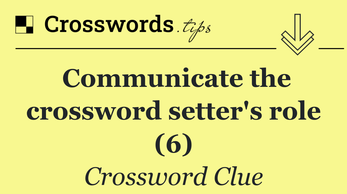 Communicate the crossword setter's role (6)