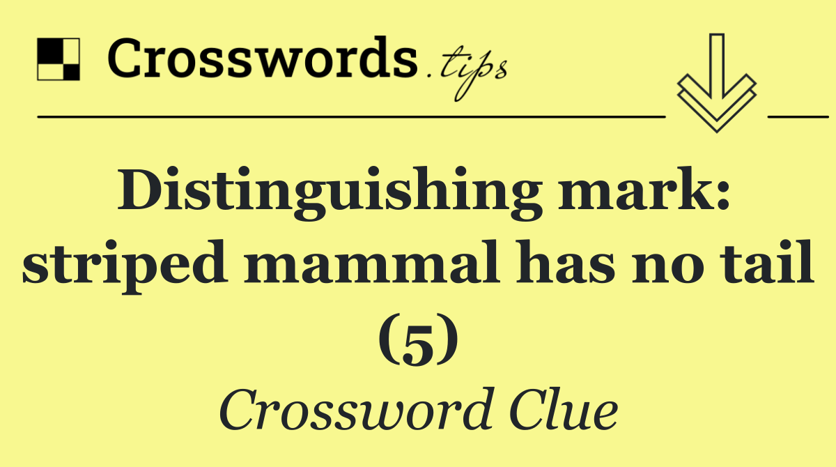 Distinguishing mark: striped mammal has no tail (5)