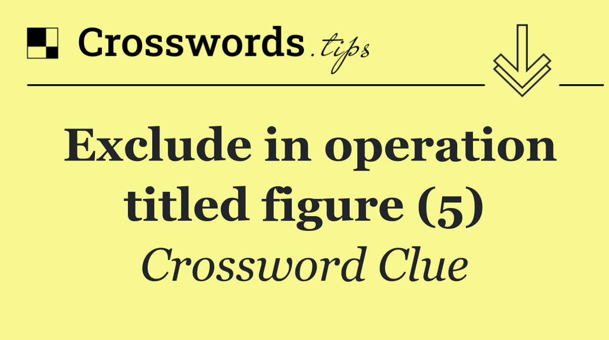 Exclude in operation titled figure (5)