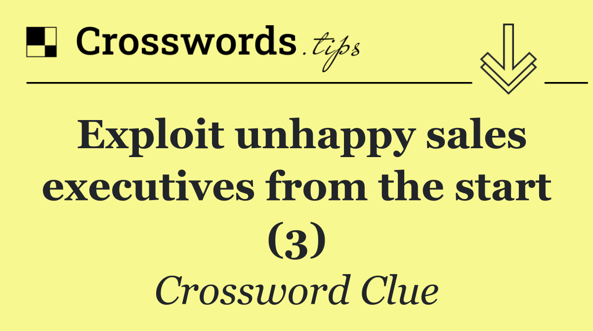 Exploit unhappy sales executives from the start (3)