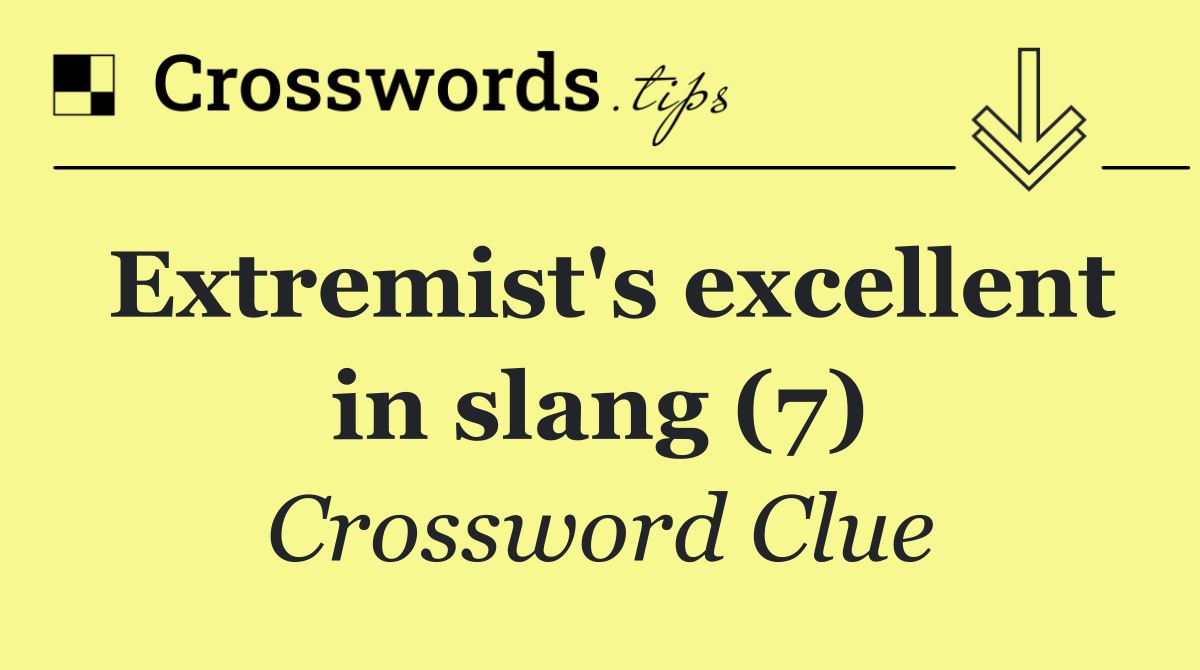 Extremist's excellent in slang (7)