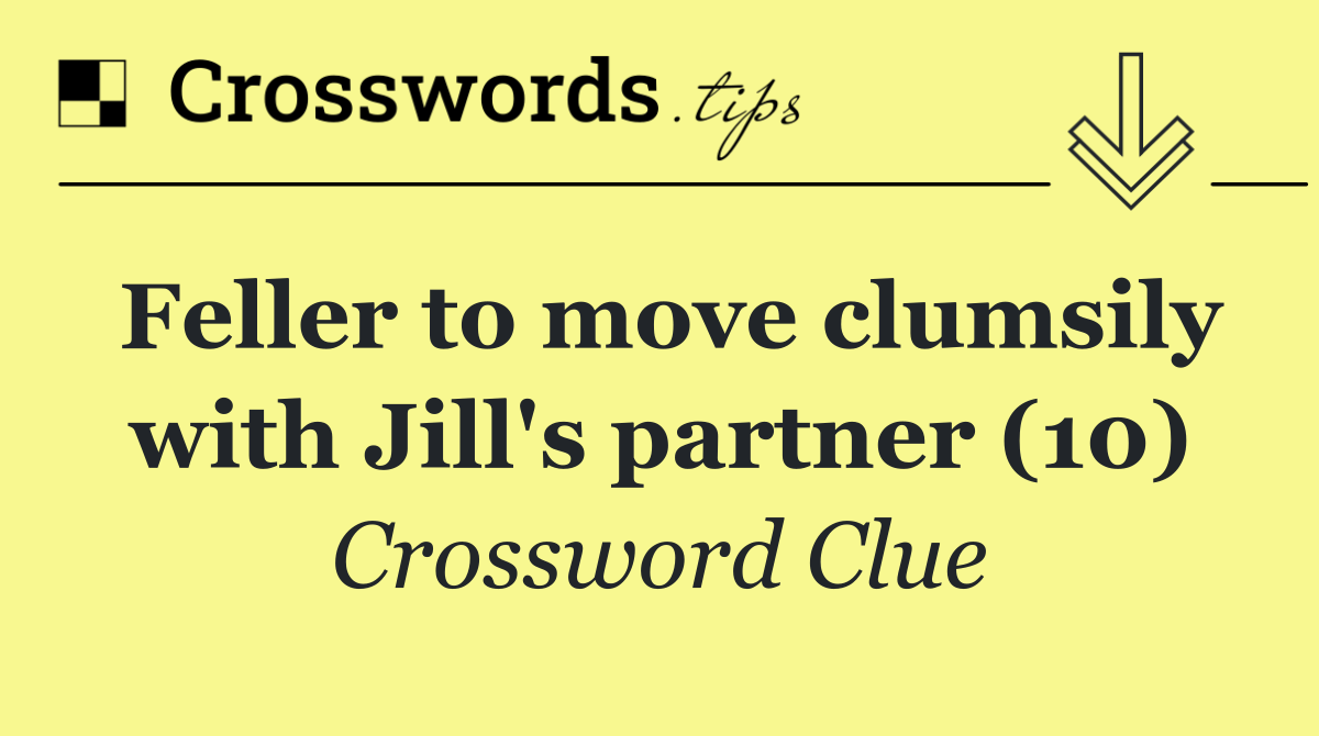 Feller to move clumsily with Jill's partner (10)