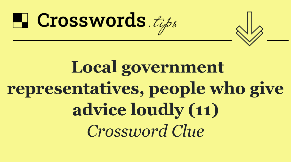 Local government representatives, people who give advice loudly (11)