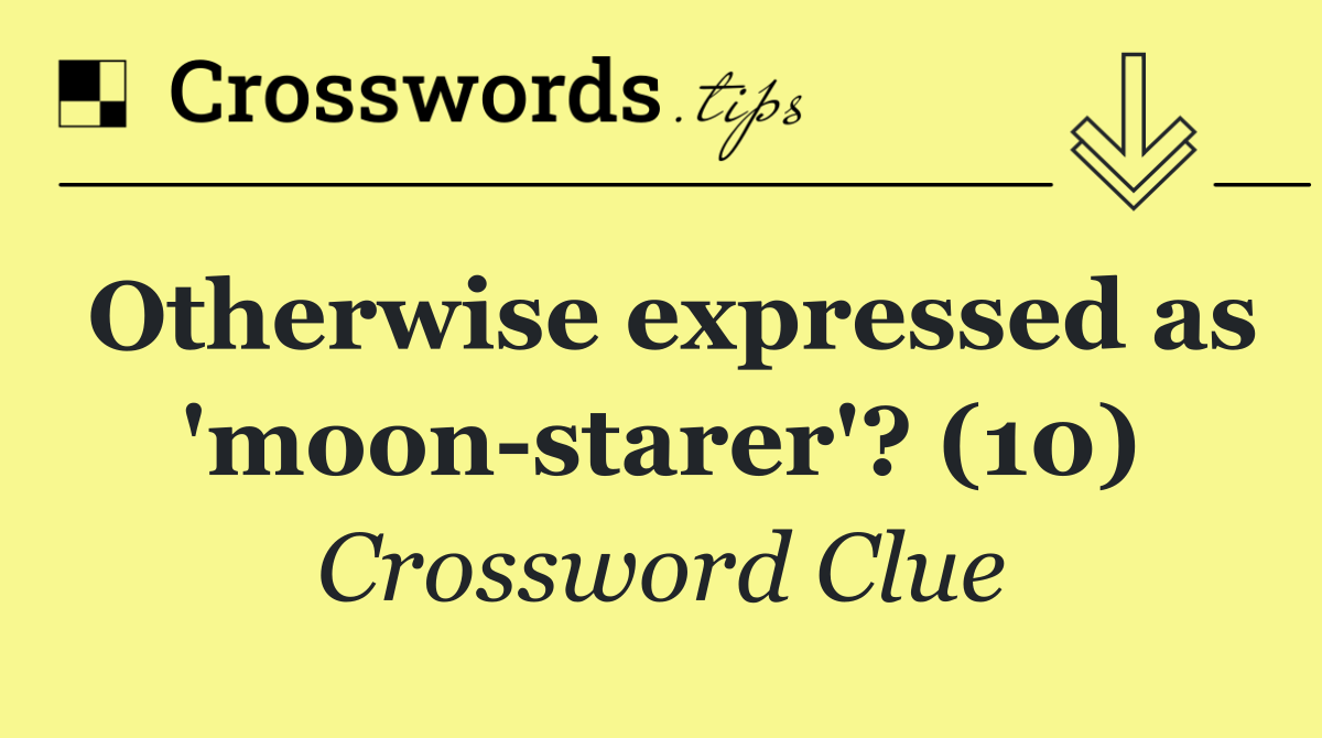 Otherwise expressed as 'moon starer'? (10)