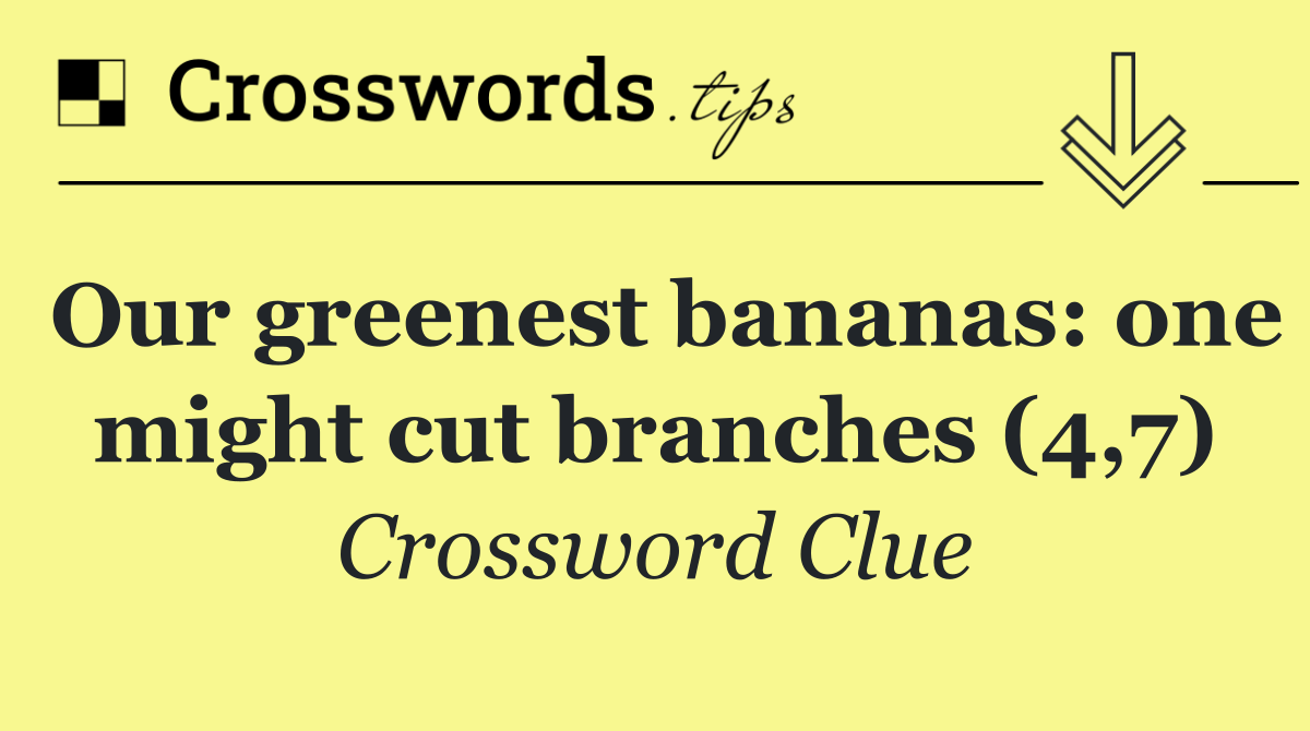 Our greenest bananas: one might cut branches (4,7)