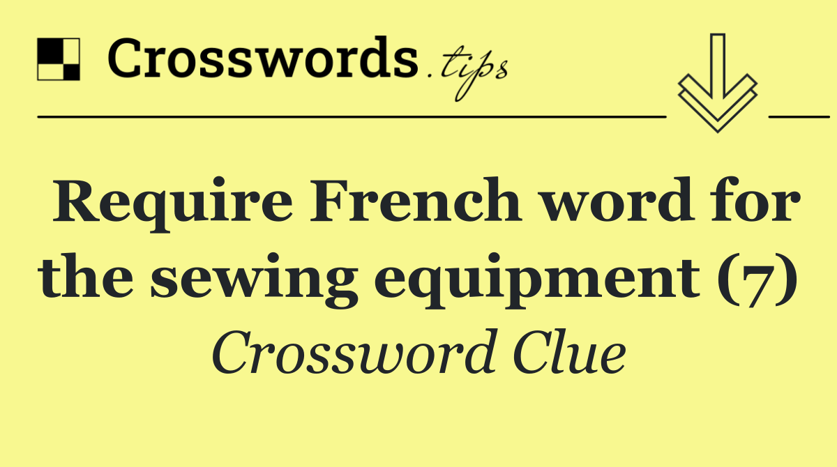 Require French word for the sewing equipment (7)