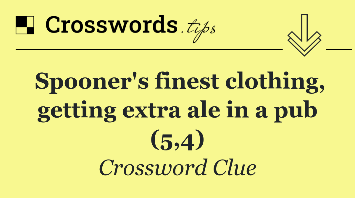 Spooner's finest clothing, getting extra ale in a pub (5,4)