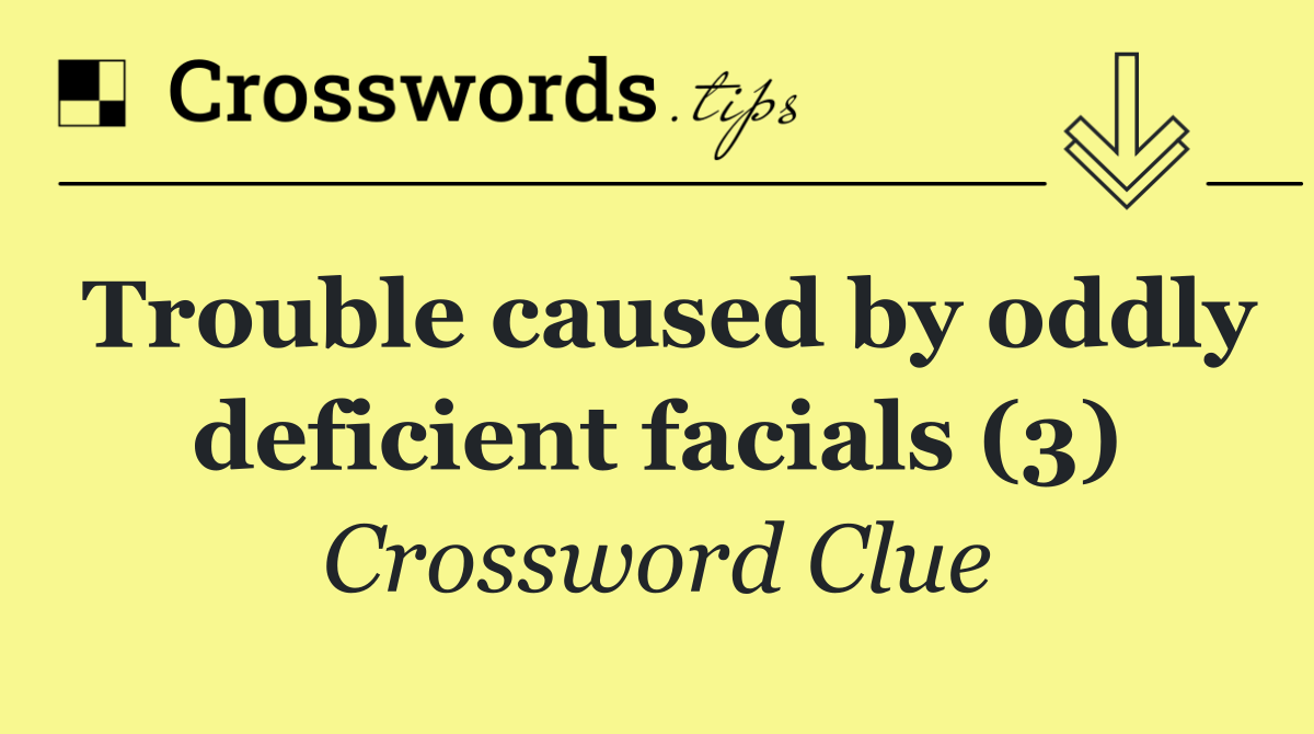 Trouble caused by oddly deficient facials (3)