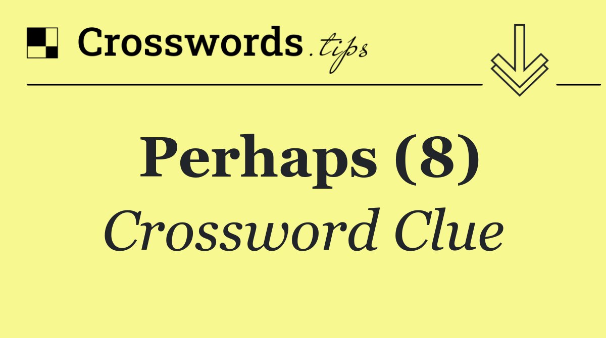 Perhaps (8)