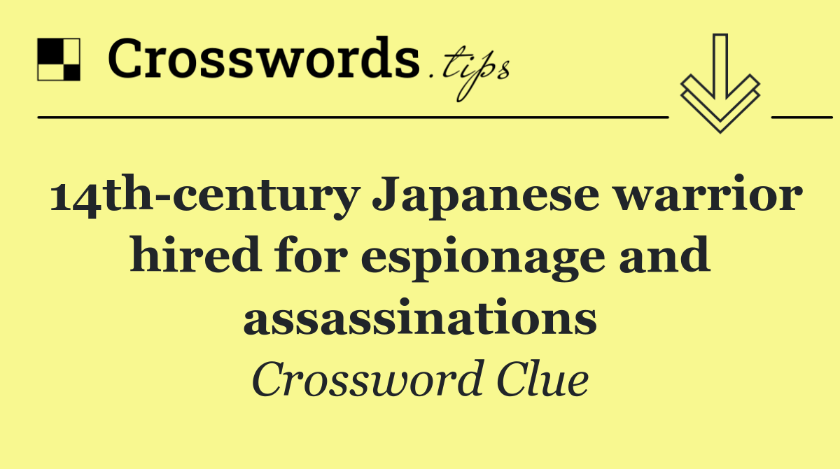 14th century Japanese warrior hired for espionage and assassinations