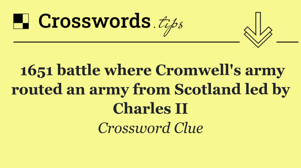 1651 battle where Cromwell's army routed an army from Scotland led by Charles II