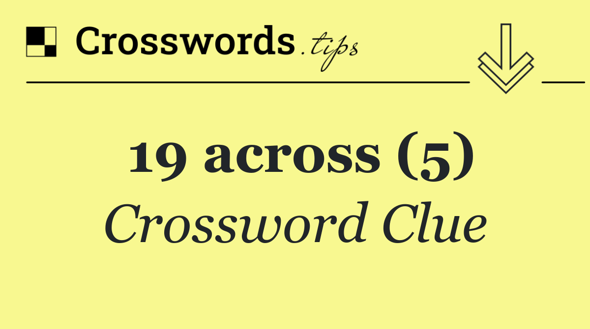 19 across (5)