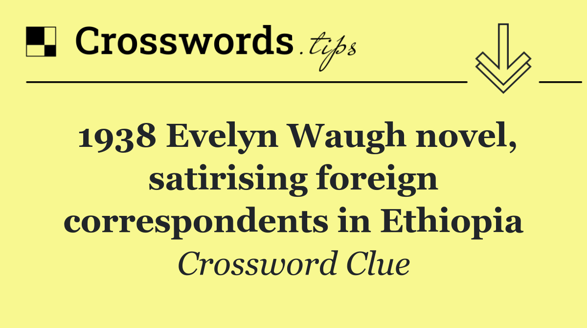 1938 Evelyn Waugh novel, satirising foreign correspondents in Ethiopia