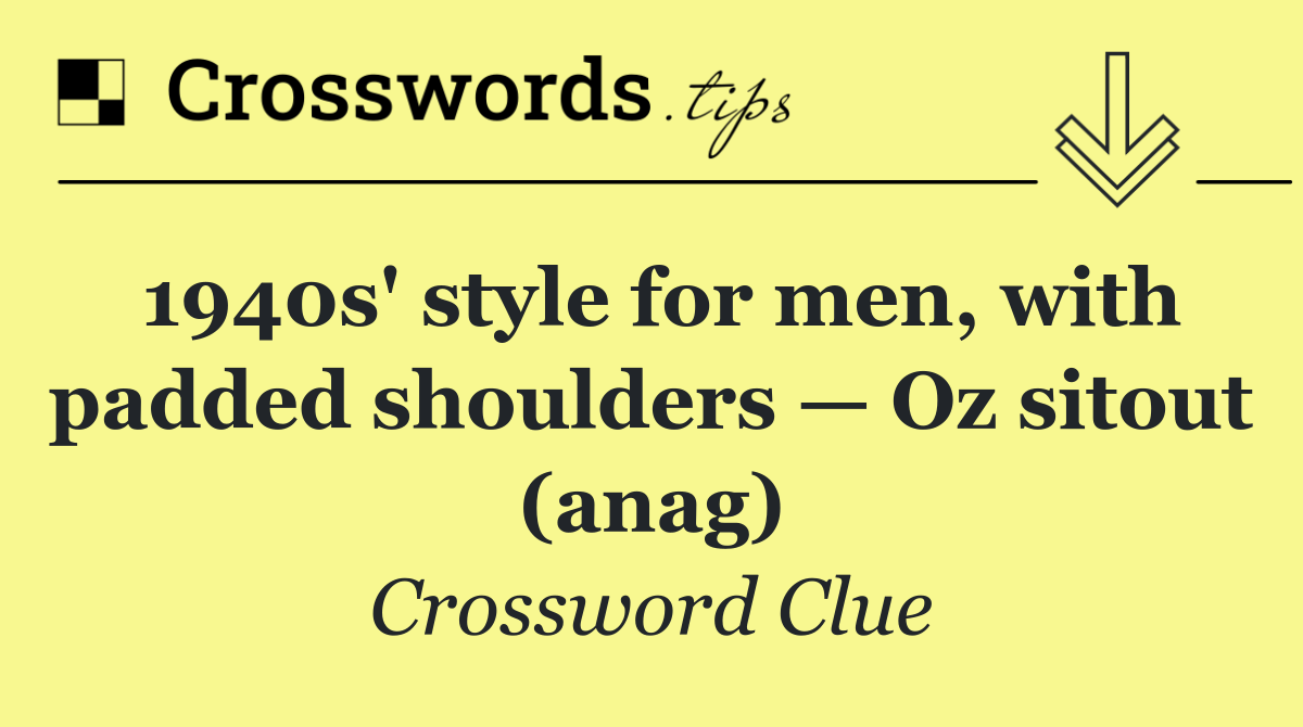 1940s' style for men, with padded shoulders — Oz sitout (anag)