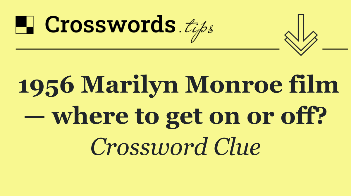 1956 Marilyn Monroe film — where to get on or off?