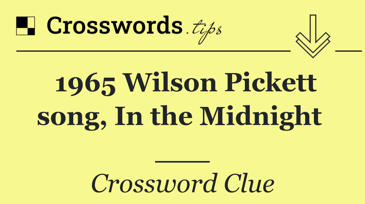 1965 Wilson Pickett song, In the Midnight  ___