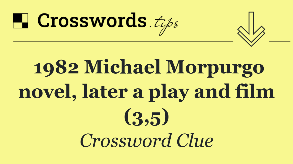 1982 Michael Morpurgo novel, later a play and film (3,5)