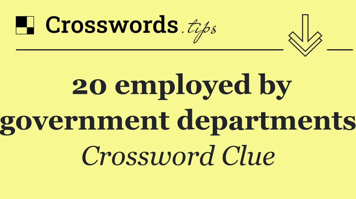 20 employed by government departments