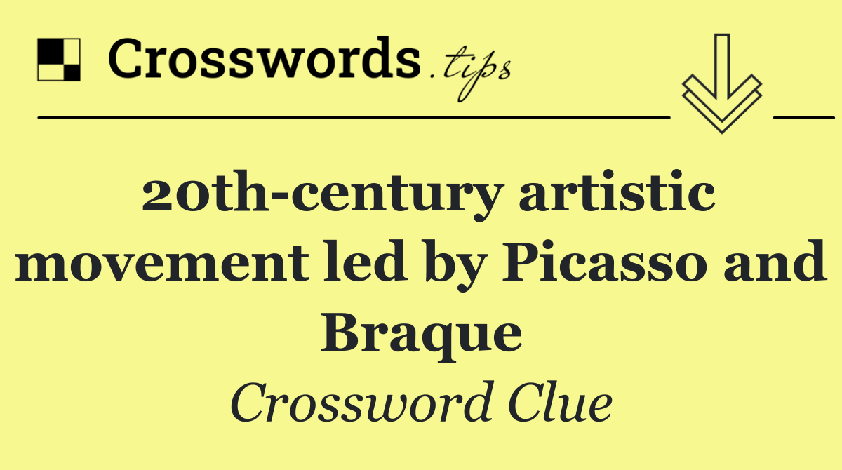 20th century artistic movement led by Picasso and Braque